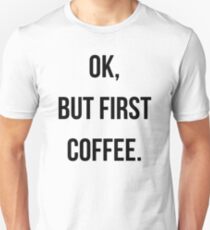 Ok, But First Coffee Unisex T-Shirt