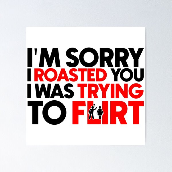 Item preview, I'm sorry I roasted you I was trying to flirt designed and sold by Bigilyy.