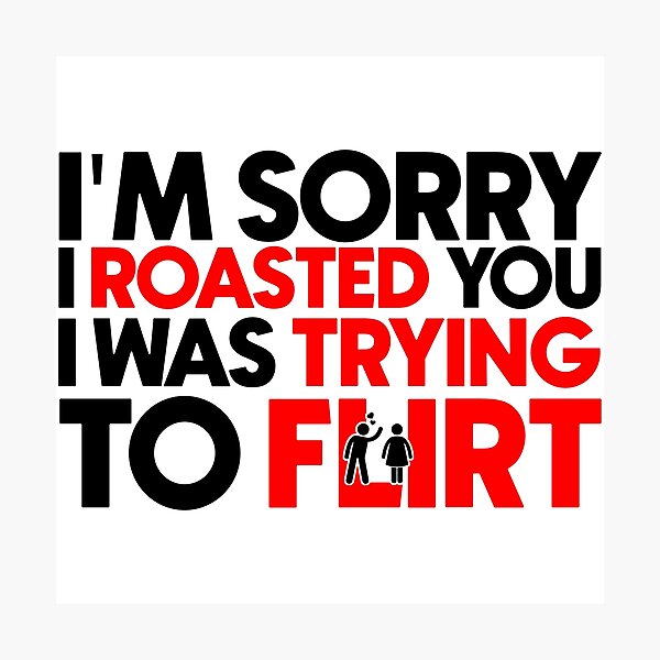 Item preview, I'm sorry I roasted you I was trying to flirt designed and sold by Bigilyy.