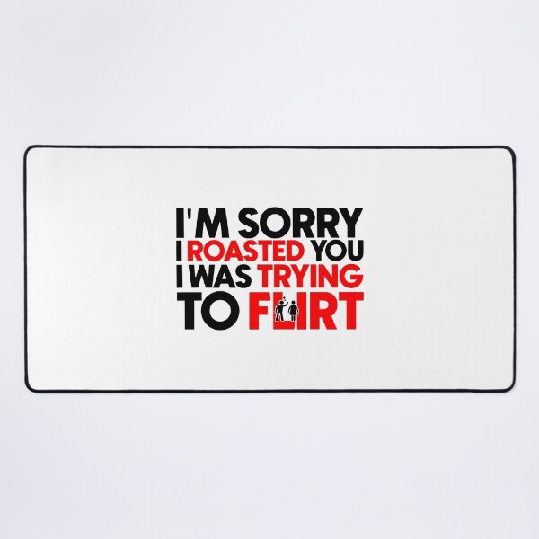 Item preview, I'm sorry I roasted you I was trying to flirt designed and sold by Bigilyy.