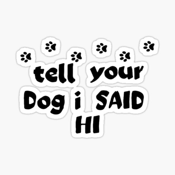 EMPIRE DESIGN Tell Your Dog I Said Hi Pet Puppy Mom Dad Funny Vinyl Car  Sticker