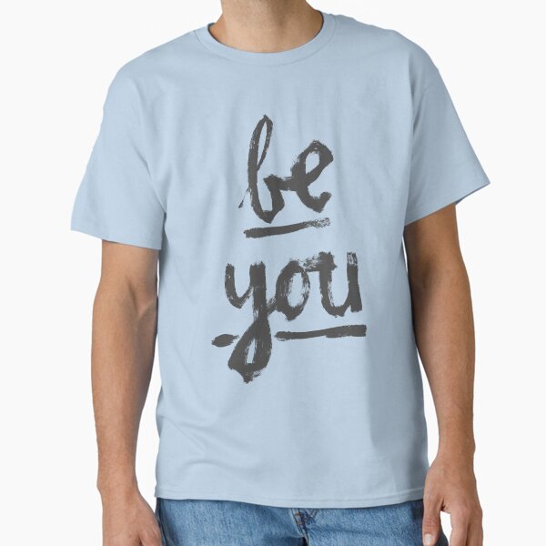 Be You- Graphic Text Classic T-Shirt