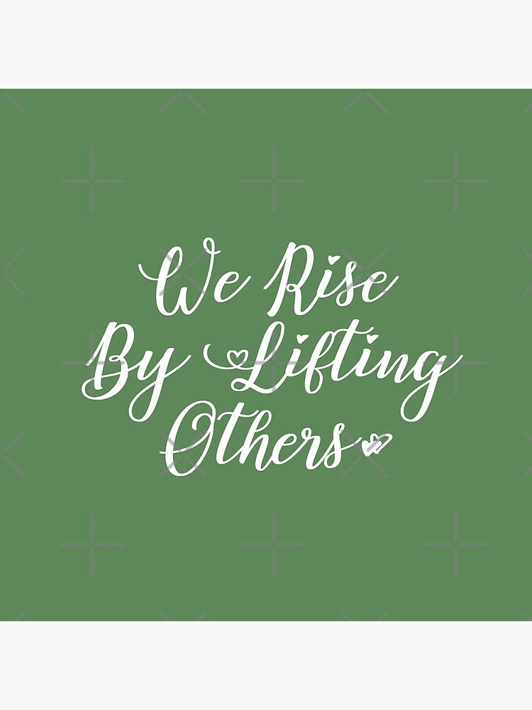 We Rise By Lifting Others by mothernatural