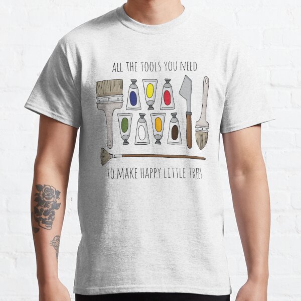 All The Tools You Need To Make Happy Little Trees Classic T-Shirt