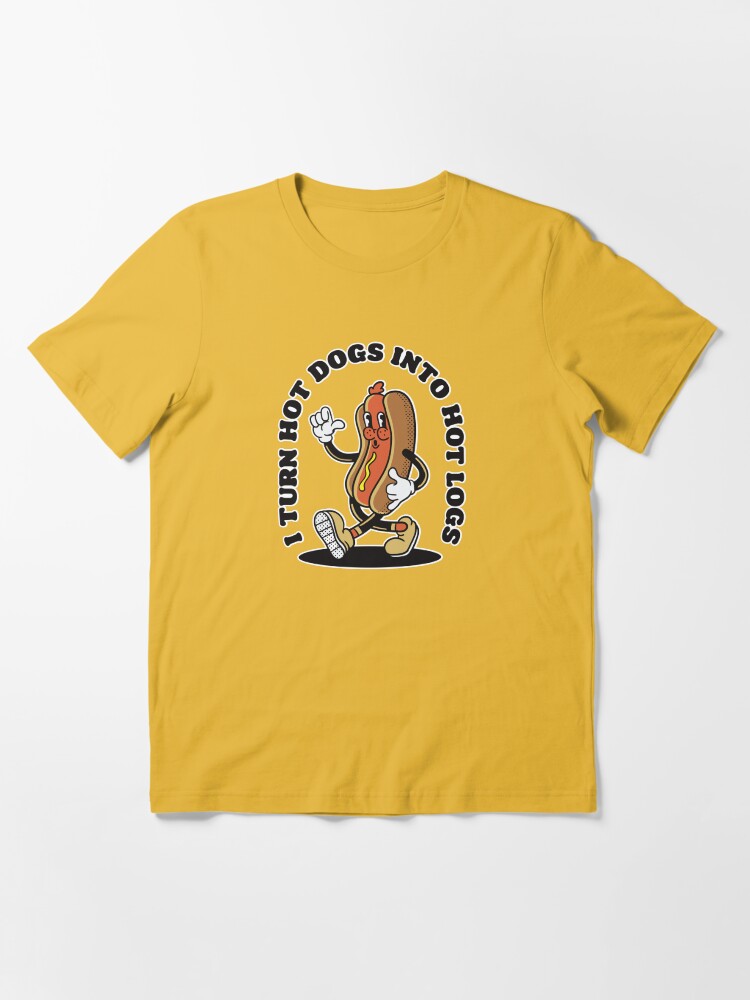 TURN HOT DOGS INTO HOT LOGS Essential T-Shirt