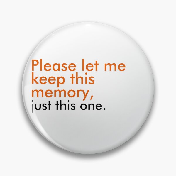 Item preview, Eternal Sunshine of the Spotless Mind quote: Please let me keep this memory, just this one. designed and sold by Slothgirl Designs.
