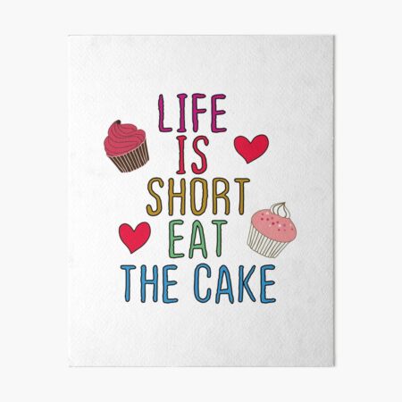 Life Is Short Eat The Cake