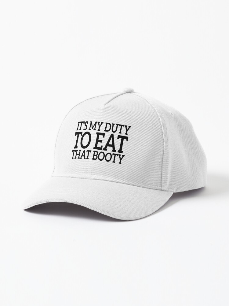 It's My Duty to Eat That Booty - Funny Quote Hats for Men Pun Hat Humor  Sarcasm Boyfriend Gifts Snapback Hat | Cap
