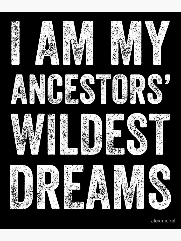 I Am My Ancestors Wildest Dreams Postcard By Alexmichel Redbubble