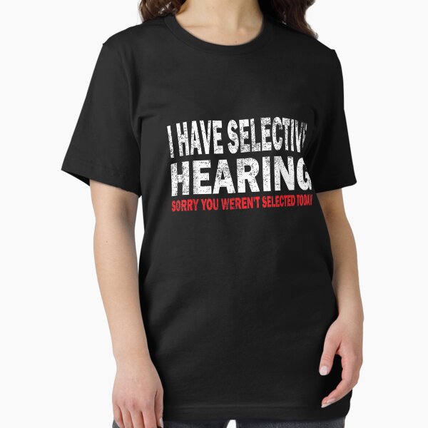 Item preview, I Have Selective Hearing sorry You Weren't Selected Today designed and sold by abduh shops.