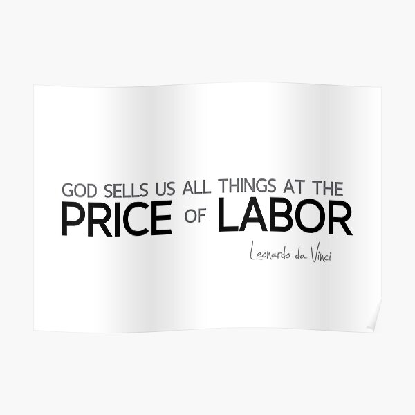 things at the price of labor - leonardo da vinci Poster