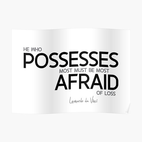 possesses most, most afraid - leonardo da vinci Poster