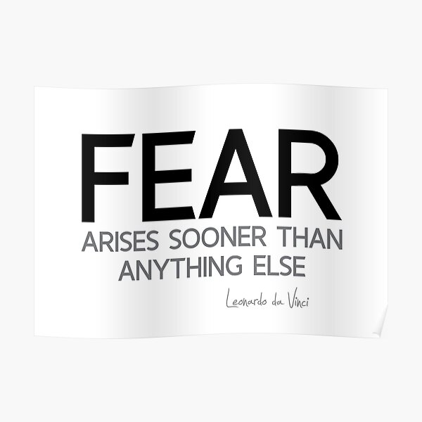 fear arises sooner than anything else - leonardo da vinci Poster