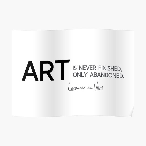 art is never finished - leonardo da vinci Poster