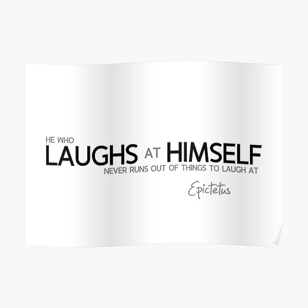 laughs at himself - epictetus Poster