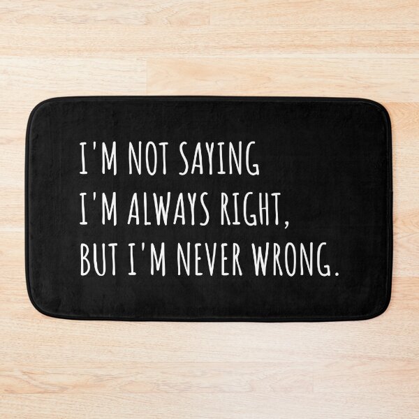 Item preview, I'm not saying I'm always right, But I'm never wrong. Embrace the Sarcastic Humor designed and sold by Singhe Design.