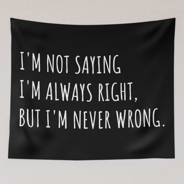 Item preview, I'm not saying I'm always right, But I'm never wrong. Embrace the Sarcastic Humor designed and sold by Singhe Design.