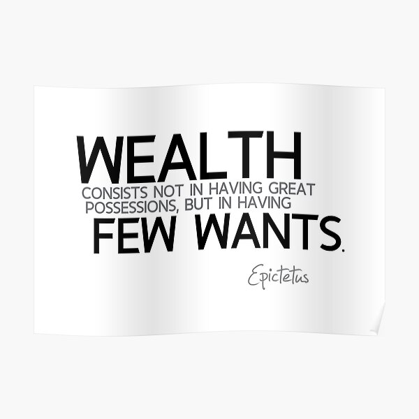 wealth is few wants - epictetus Poster