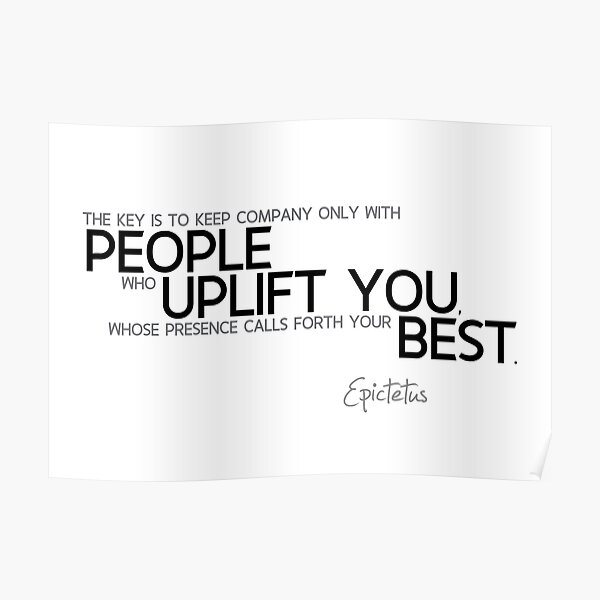 people uplift you best - epictetus Poster