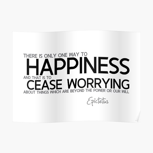 happiness is cease worrying - epictetus Poster