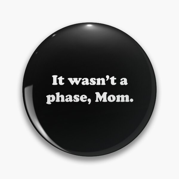 Item preview, It Wasn_t A Phase, Mom. designed and sold by CathieMotley.