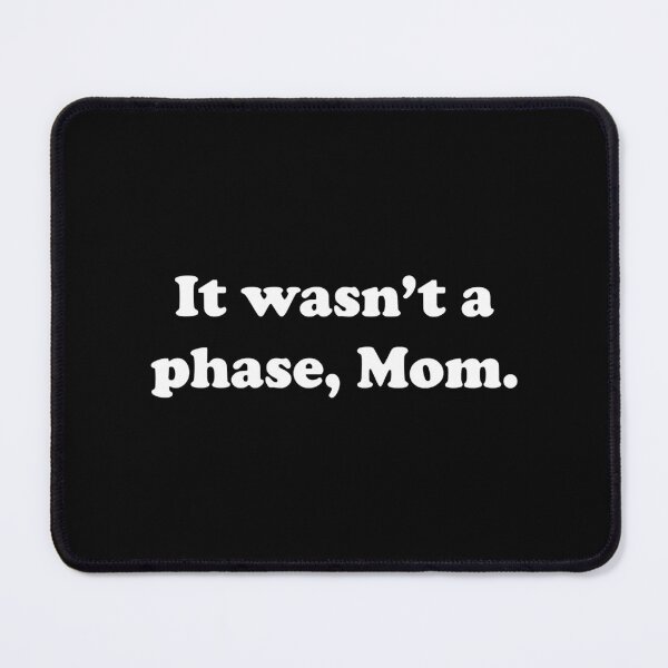 Item preview, It Wasn_t A Phase, Mom. designed and sold by CathieMotley.