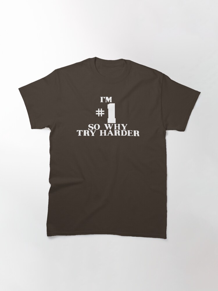 Alternate view of I'M #1 SO WHY TRY HARDER Classic T-Shirt