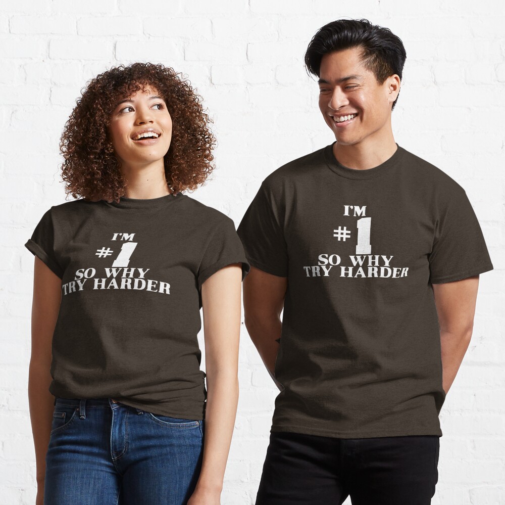 I'M #1 SO WHY TRY HARDER Classic T-Shirt