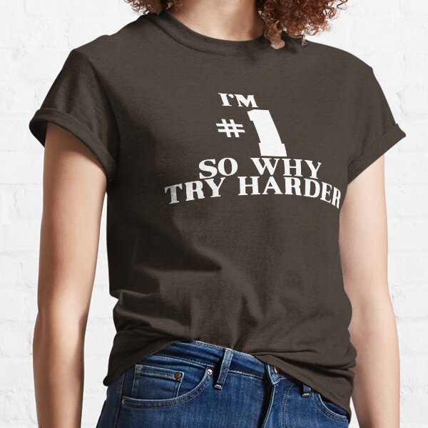 Ich bin die Nummer 1, also warum versuchen Sie es härter? Classic T-Shirt