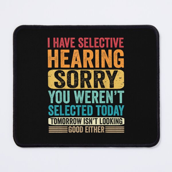 Item preview, I Have Selective Hearing sorry You Weren't Selected Today designed and sold by abduh shops.