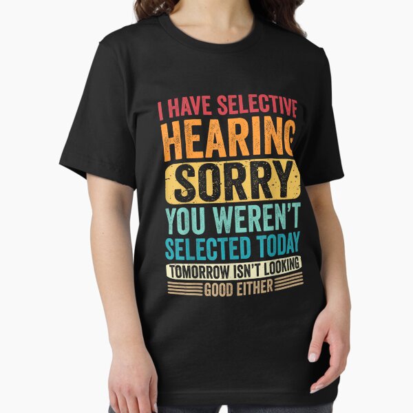 Item preview, I Have Selective Hearing sorry You Weren't Selected Today designed and sold by abduh shops.