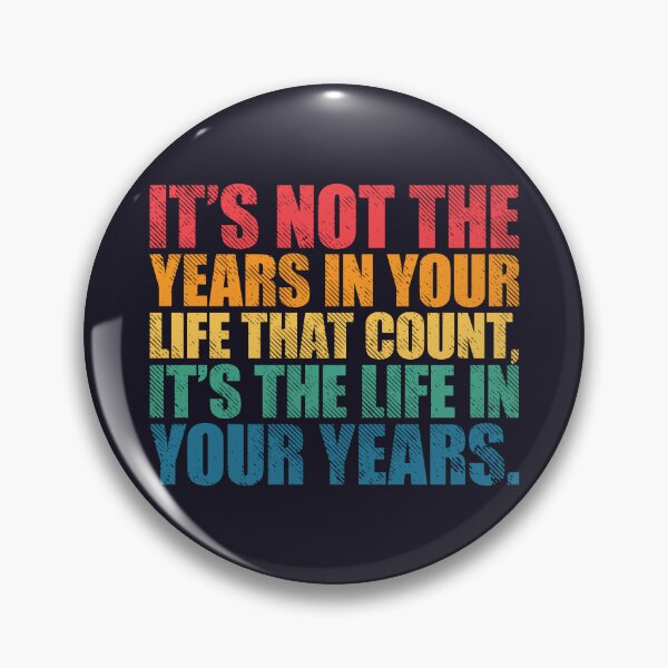 Item preview, It’s Not the Years in Your Life That Count, It’s the Life in Your Years designed and sold by SweetLog.