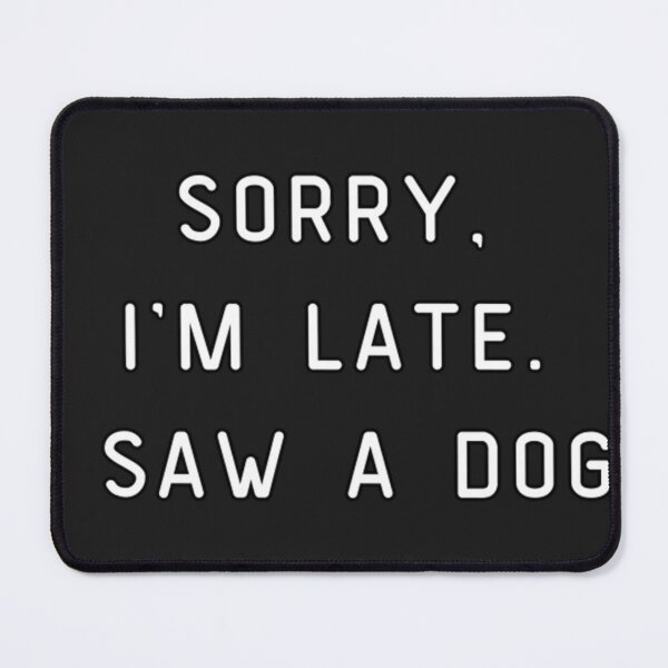Item preview, Sorry, I&39;M Late. I Saw A Dog. Dog Lover  designed and sold by RichardCHelms.