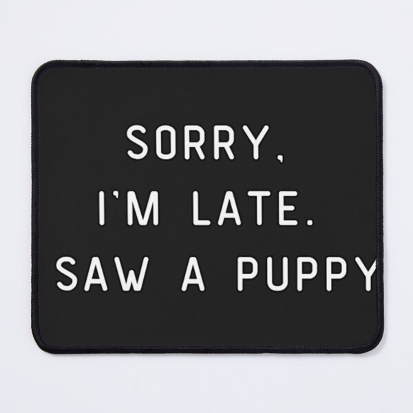Item preview, Sorry, I&39;M Late. I Saw A Puppy. Funny Pun, Dog Lover  designed and sold by RichardCHelms.