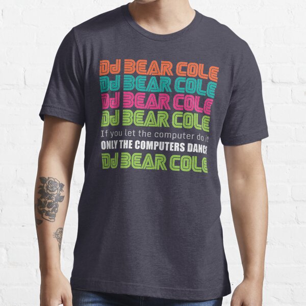 DJ Bear Cole Only The Computers Dance Essential T-Shirt