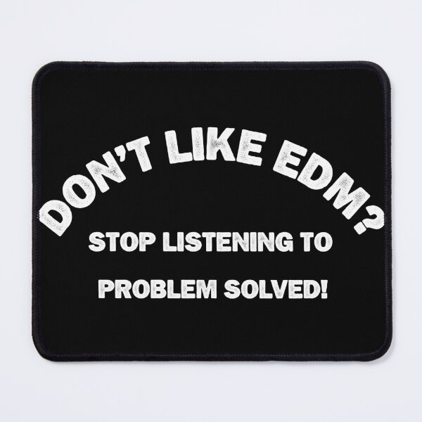 Item preview, Don't like EDM? Don't worry, Just stop listening. Problem solved. designed and sold by paulo silveira.
