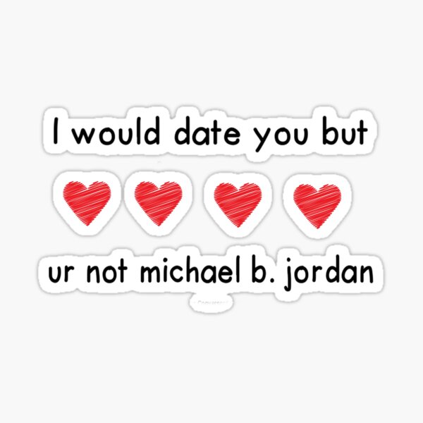 i-would-date-you-but-ur-not-michael-b-jordan-sticker-for-sale-by-idebnams-redbubble