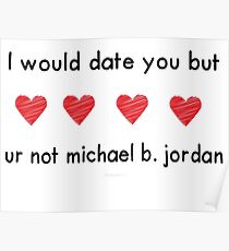 i would date you but ur not michael b jordan Poster