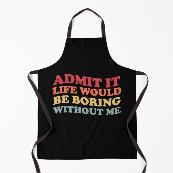 Item preview, Admit It Life Would Be Boring Without Me - Funny Saying  designed and sold by Amineharoni.