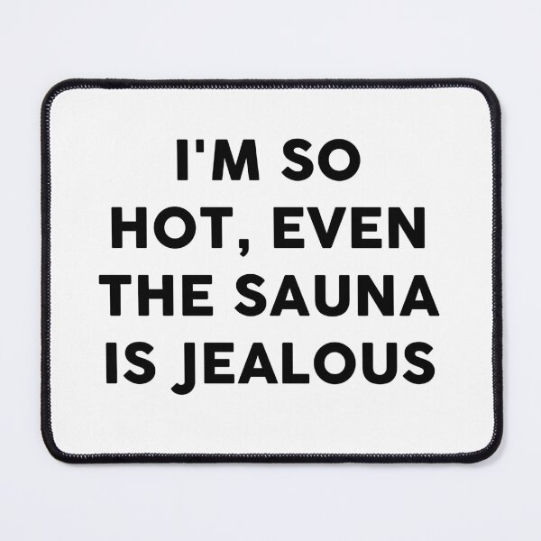 Item preview, I'm so hot, even the sauna is jealous designed and sold by JaneDesignsForU.