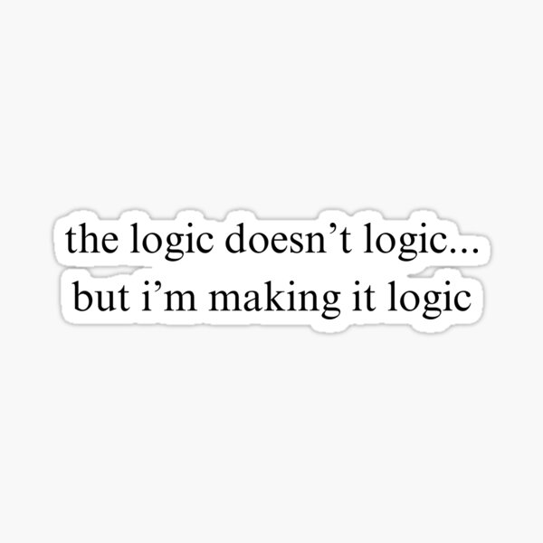 Item preview, The Logic Doesn't Logic designed and sold by Cursed-Quotes.