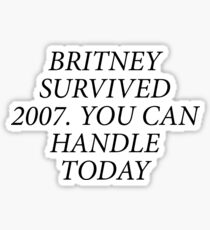 Britney Survived 2007. You Can Handle Today Sticker