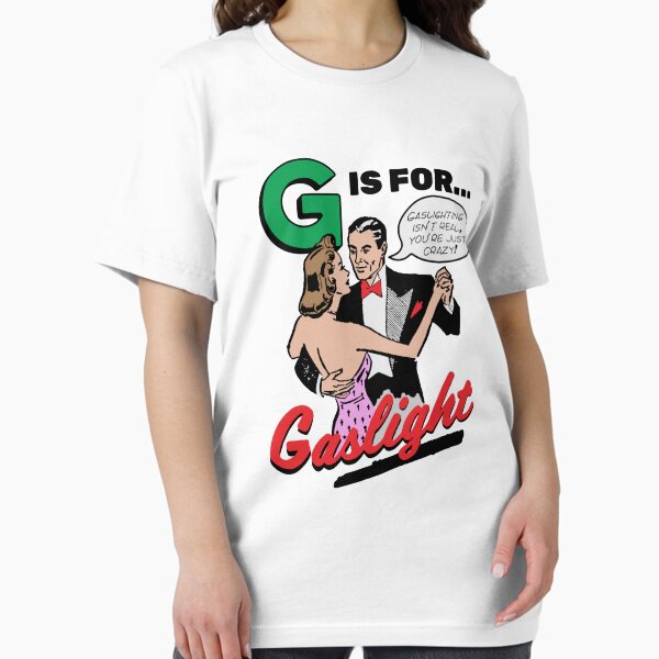 Item preview, G Is For Gaslight Shirt Gaslighting Isn’t Real You’re Just Crazy designed and sold by MaudHowe.