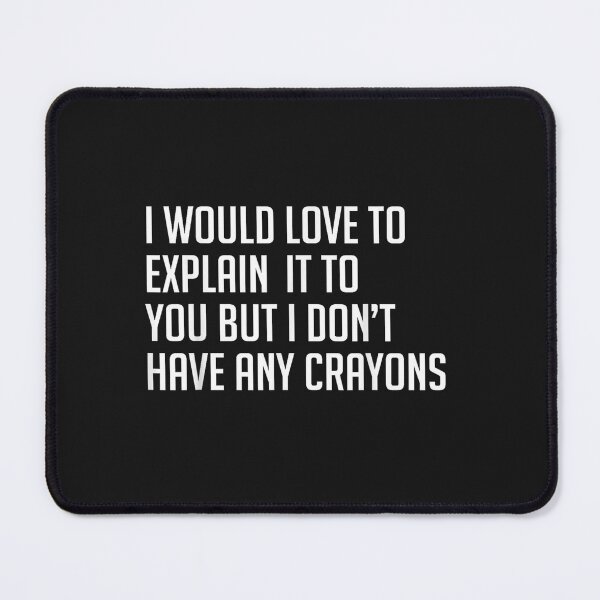 Item preview, I Would Explain It To You But I Don't Have Any Crayons   designed and sold by ChristopherBPal.