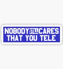 Nobody Still Cares That You Tele Sticker
