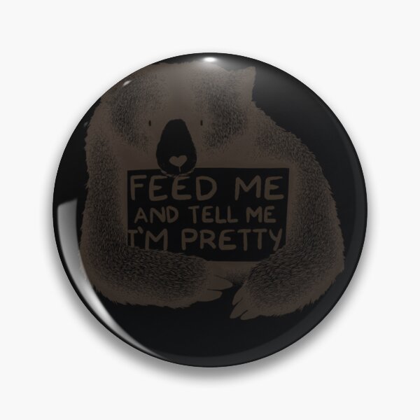 Item preview, Feed Me and Tell Me I'm Pretty Bear  	 designed and sold by sbqrkueg99.