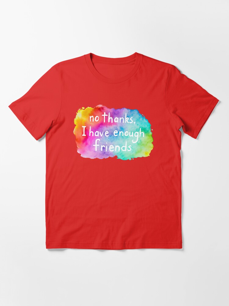 No thanks, I have enough friends. Rainbow Watercolor. Essential T