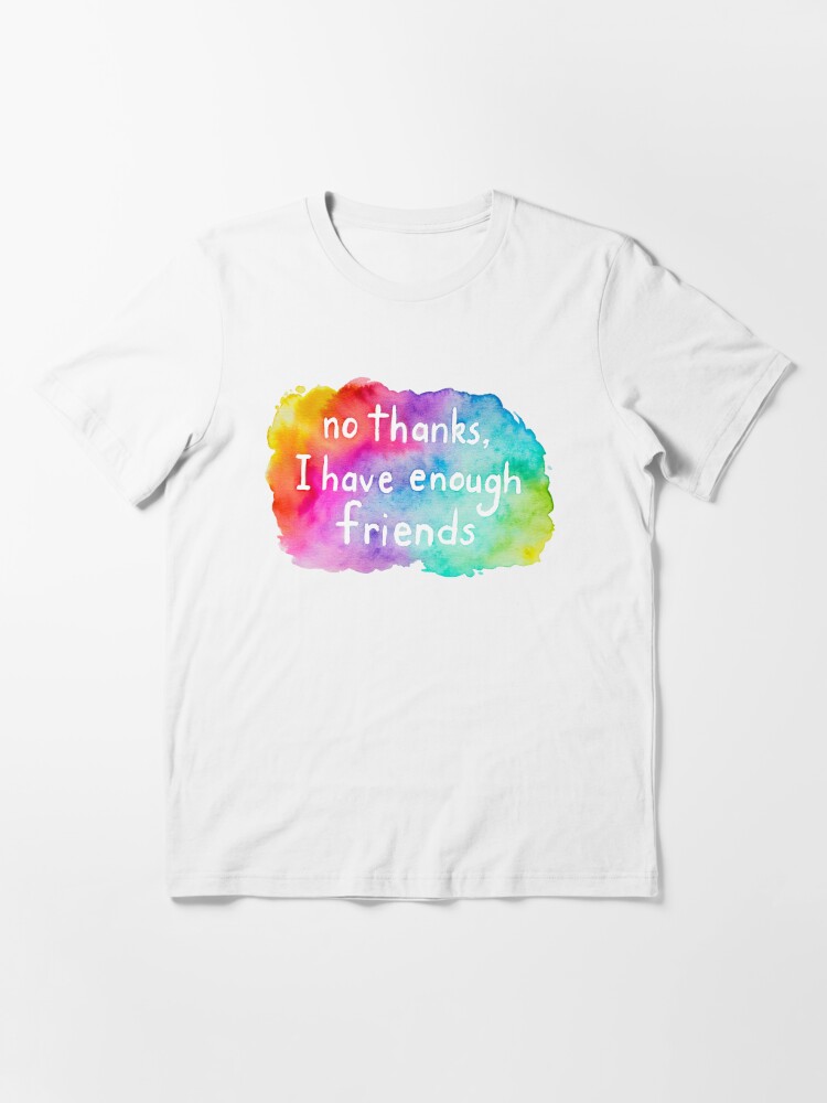 No thanks, I have enough friends. Rainbow Watercolor. Essential T