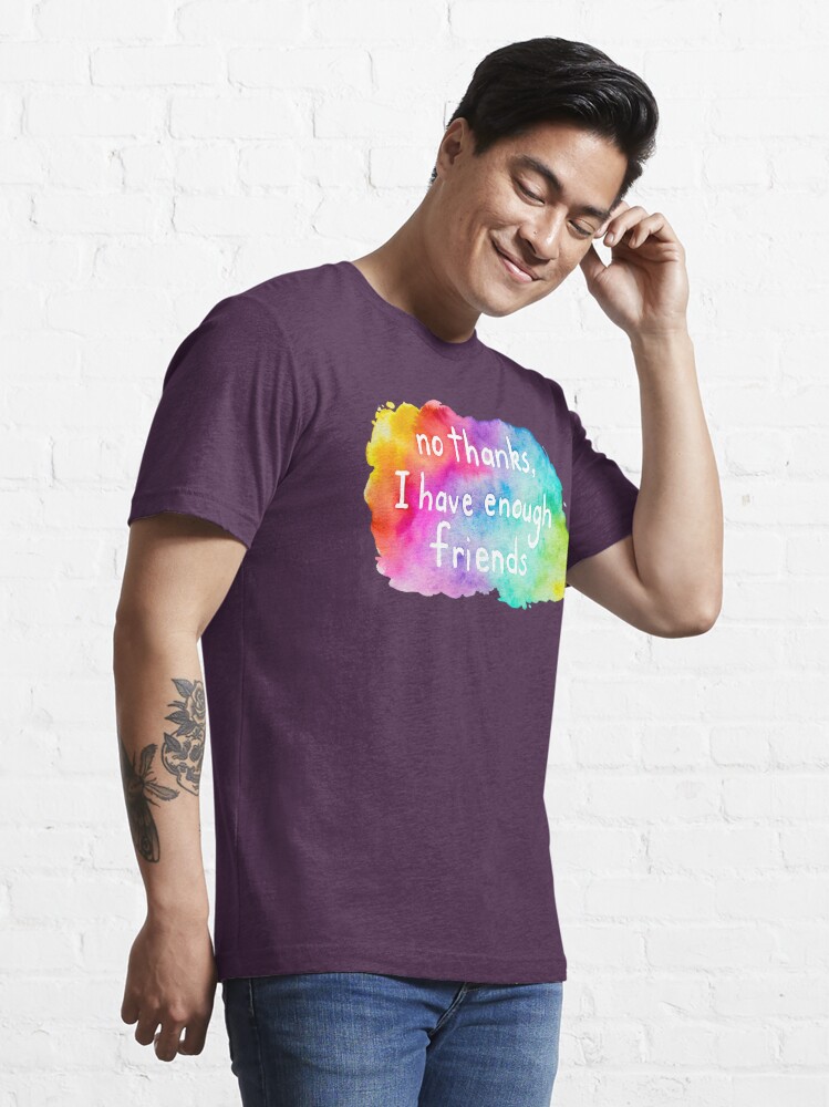 No thanks, I have enough friends. Rainbow Watercolor. Essential T