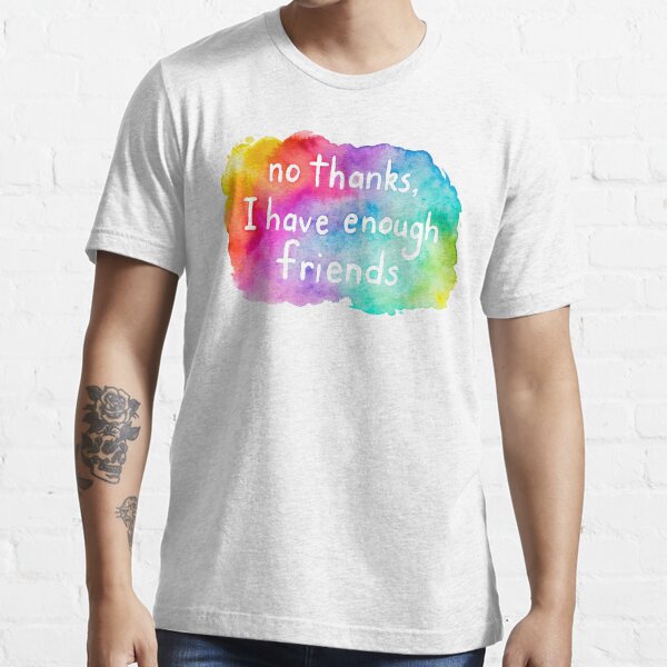 No thanks, I have enough friends. Rainbow Watercolor. Essential T